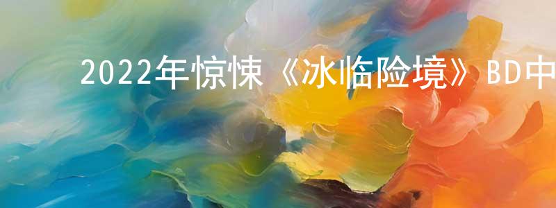 陈文彩的动漫综艺大全,2022年惊悚《冰临险境》BD中英双字迅雷下载_电影天堂